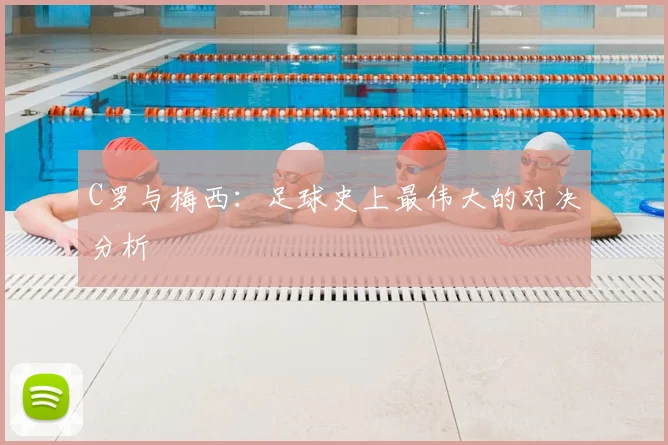 C罗与梅西：足球史上最伟大的对决分析